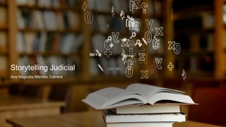 Storytelling Judicial
Ana Magnolia Méndez Cabrera
 