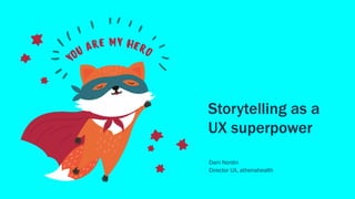 Storytelling as a
UX superpower
Dani Nordin
Director UX, athenahealth
 