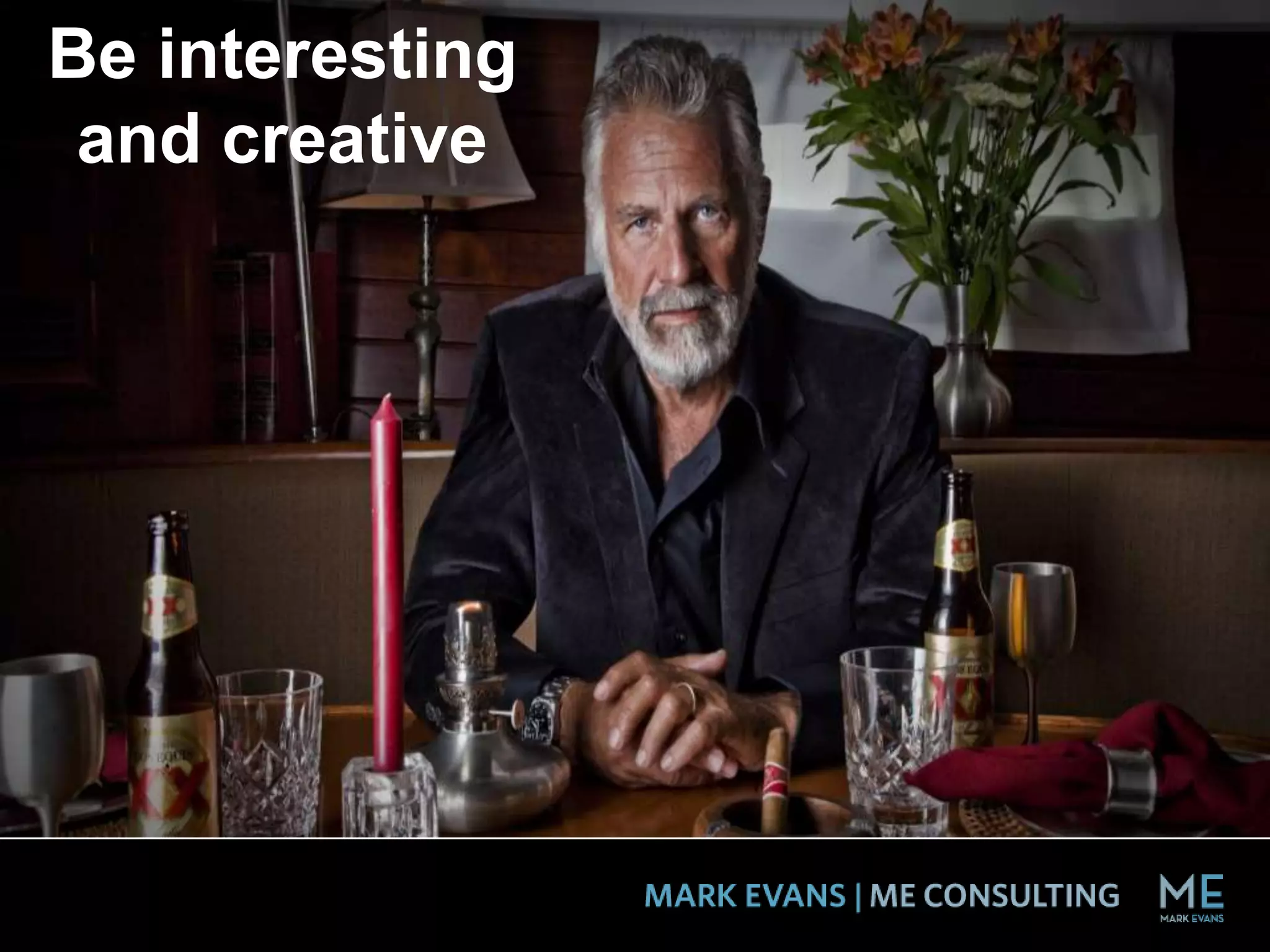 Be interesting
and creative
 