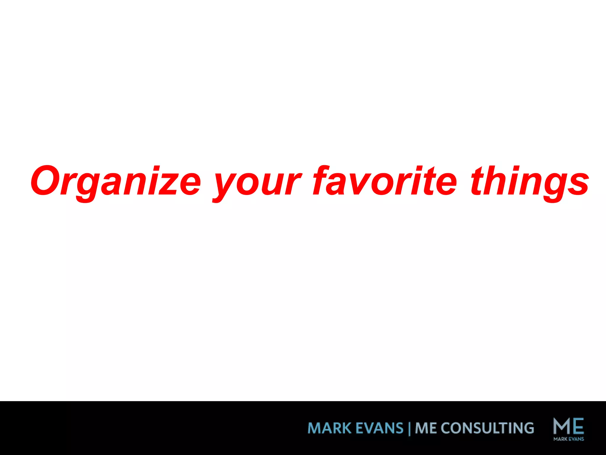 Organize your favorite things
 