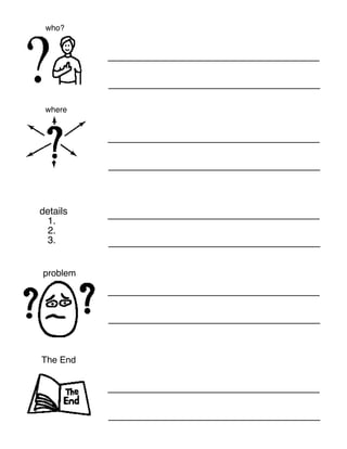 who?
____________________________
____________________________
where
____________________________
____________________________
____________________________
____________________________
details
1.
2.
3.
problem
____________________________
____________________________
The End
____________________________
____________________________