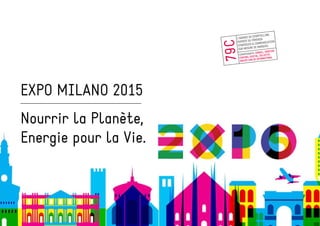 EXPO MILANO 2015
Nourrir la Planète,
Energie pour la Vie.
 