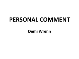 PERSONAL COMMENT
Demi Wrenn

 