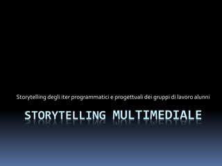 STORYTELLING MULTIMEDIALE
Storytelling degli iter programmatici e progettuali dei gruppi di lavoro alunni
 