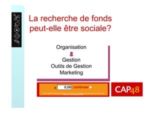 La recherche de fonds
peut-elle être sociale?
Organisation
Gestion
Outils de Gestion
Marketing
 