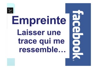 Empreinte
Laisser une
trace qui me
ressemble…
 