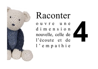 Raconter
o u v r e u n e
d i m e n s i o n
nouvelle, celle de
l’écoute et de
l ’ e m p a t h i e
 