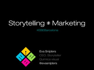 Storytelling Marketing≠
Eva Snijders
CEO. Storyteller
Química visual
@evasnijders
#EBEBarcelona
 
