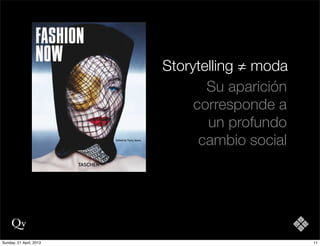 Storytelling ≠ moda
Su aparición
corresponde a
un profundo
cambio social
11Sunday, 21 April, 2013
 