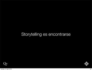 Storytelling es encontrarse
22Sunday, 21 April, 2013
 