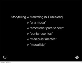 Storytelling ≠ Marketing (ni Publicidad) 
Storytelling ≠ "una moda"  
Storytelling ≠ "emocionar para vender"
Storytelling ...