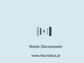 Marek Staniszewski
www.heuristica.pl
 