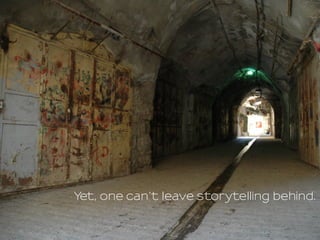 Yet, one can’t leave storytelling behind.
 