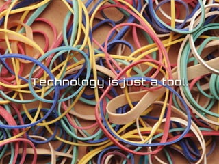 Technology is just a tool.
 