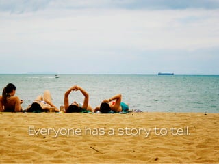Everyone has a story to tell.
 