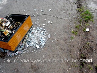 Old media was claimed to be dead.
 