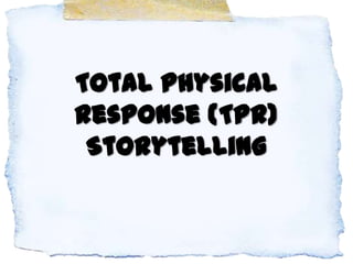 Total Physical
Response (TPR)
 Storytelling
 