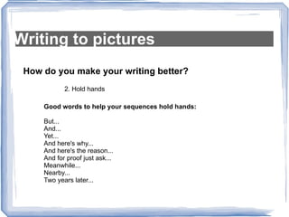 Writing to pictures How do you make your writing better? 2. Hold hands Good words to help your sequences hold hands: But... 