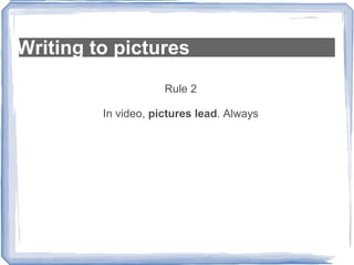 Writing to pictures Rule 2 In video,  pictures lead . Always 