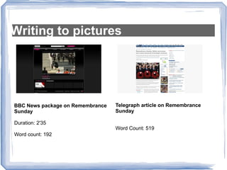 Writing to pictures BBC News package on Remembrance Sunday Duration: 2'35 Word count: 192 Telegraph article on Remembrance Sunday Word Count: 519 