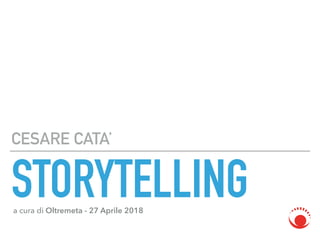 STORYTELLING
CESARE CATA’
a cura di Oltremeta - 27 Aprile 2018
 