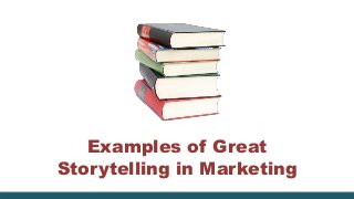 Examples of Great
Storytelling in Marketing
 
