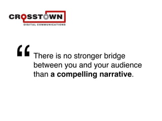 “   There is no stronger bridge
    between you and your audience
    than a compelling narrative.
 