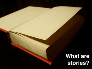 What are
stories?
 