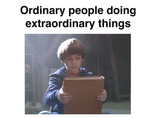 Ordinary people doing
 extraordinary things
 