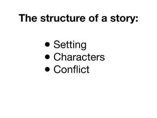 The structure of a story:

     • Setting
     • Characters
 