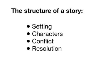 The structure of a story:

     • Setting
     • Characters
     • Conﬂict
 