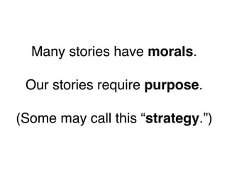 Many stories have morals.

Our stories require purpose.
 