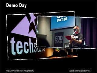 http://www.slideshare.net/press42 Alex Barrera (@abarrera)
Demo Day
 