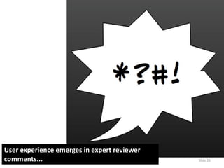 User experience emerges in expert reviewer
comments... Slide 26
 