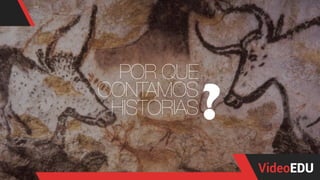 POR QUE
CONTAMOS
HISTÓRIAS
 
