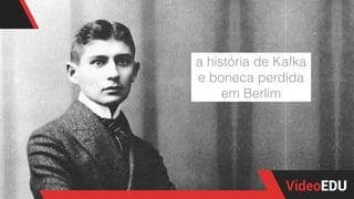 a história de Kafka
e boneca perdida
em Berlim
 