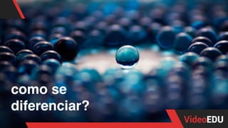 como se
diferenciar?
 