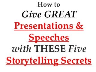 How to
   Give GREAT
  Presentations &
     Speeches
 with THESE Five
Storytelling Secrets
 