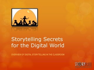 Storytelling Secrets
for the Digital World
OVERVIEW OF DIGITAL STORYTELLING IN THE CLASSROOM
 