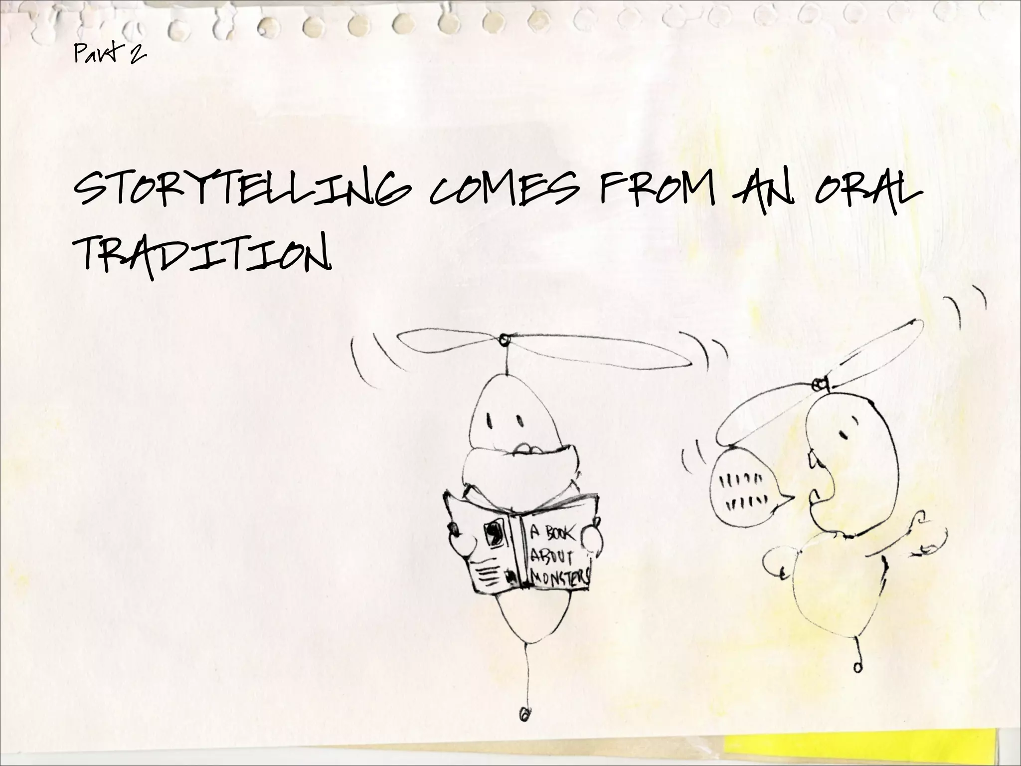 Part 2




STORYTELLING COMES FROM AN ORAL
TRADITION
 