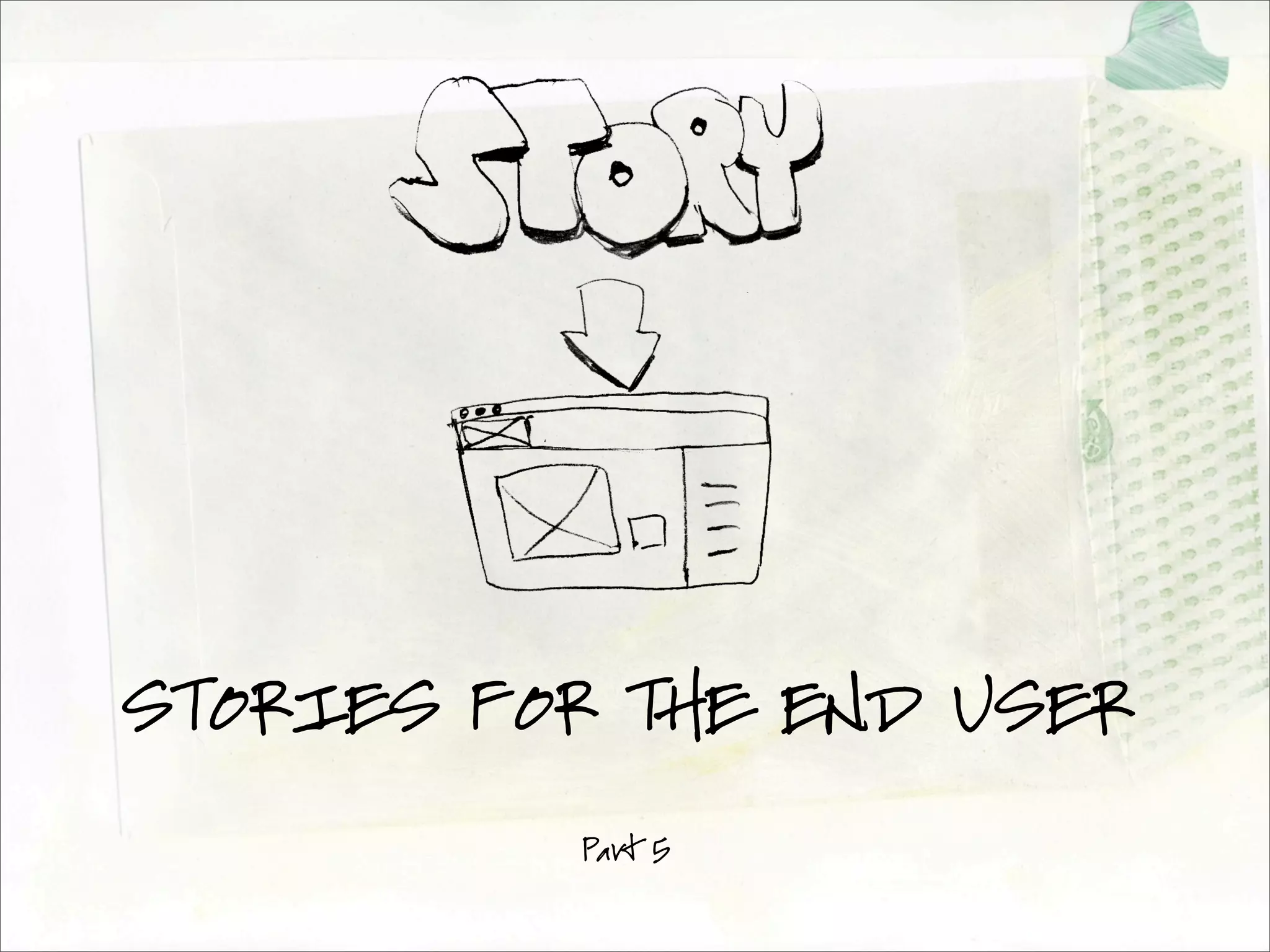 STORIES FOR THE END USER

          Part 5
 