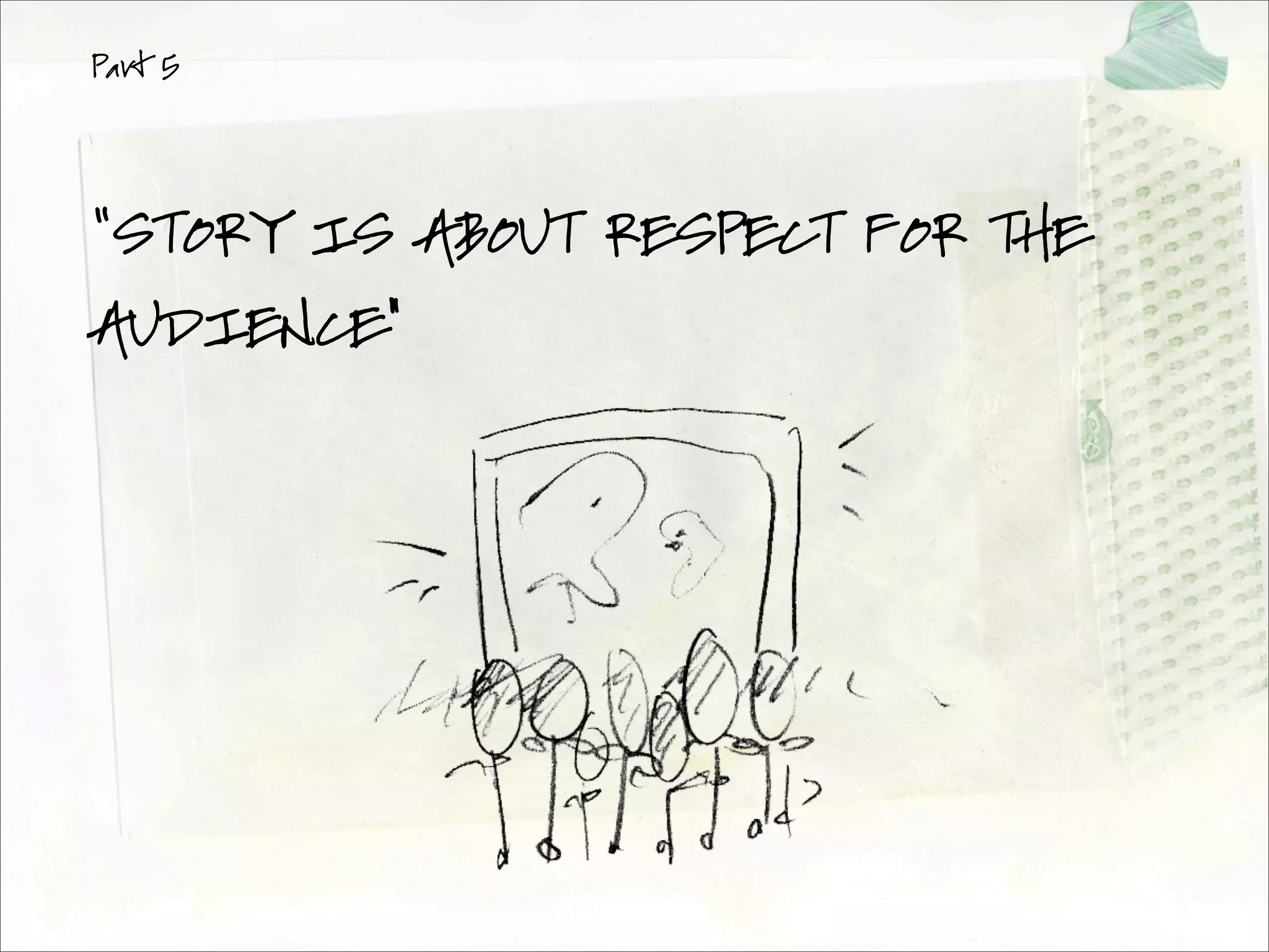 Part 5




“STORY IS ABOUT RESPECT FOR THE
AUDIENCE”
 