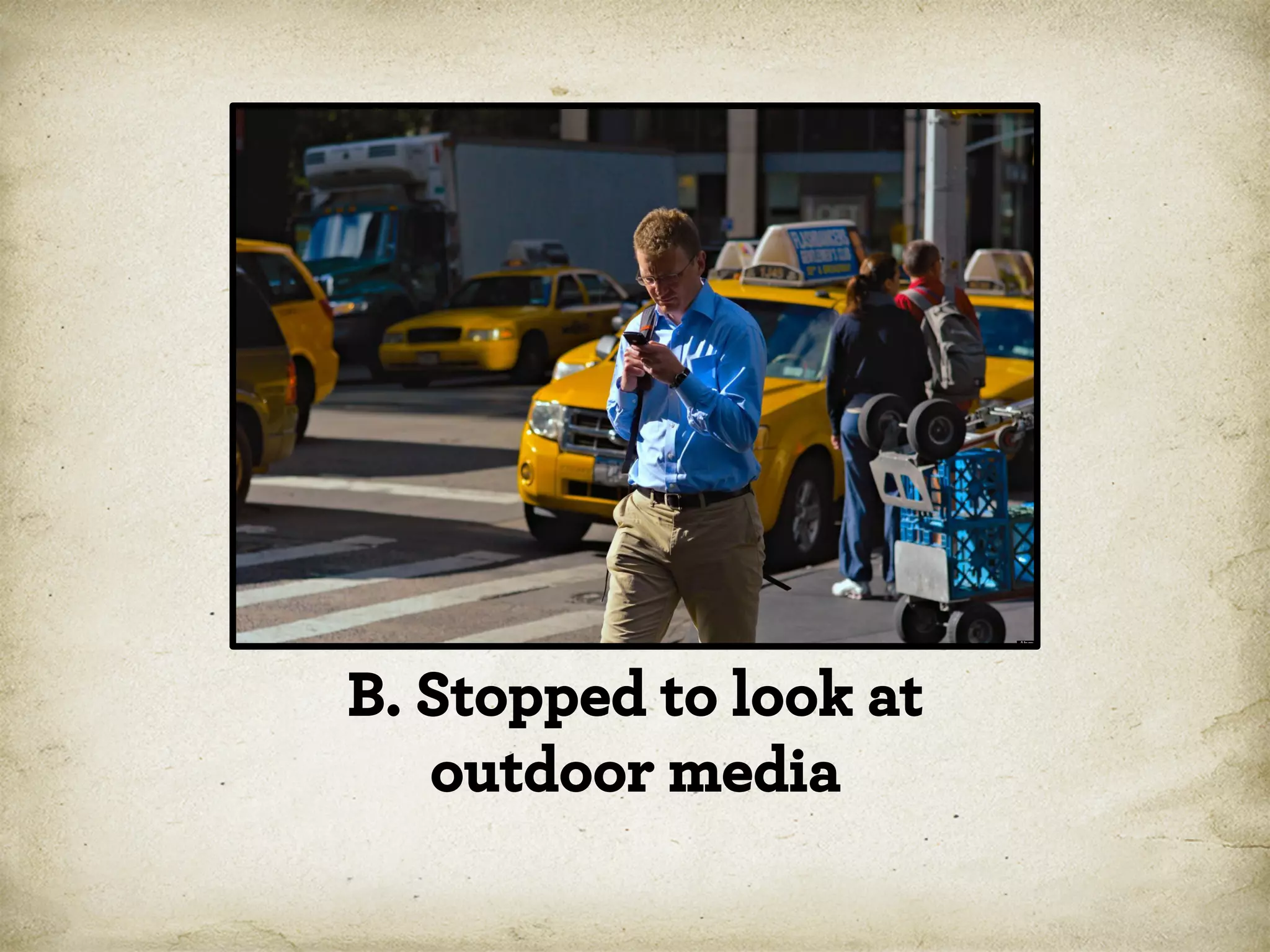 B. Stopped to look at
outdoor media

 