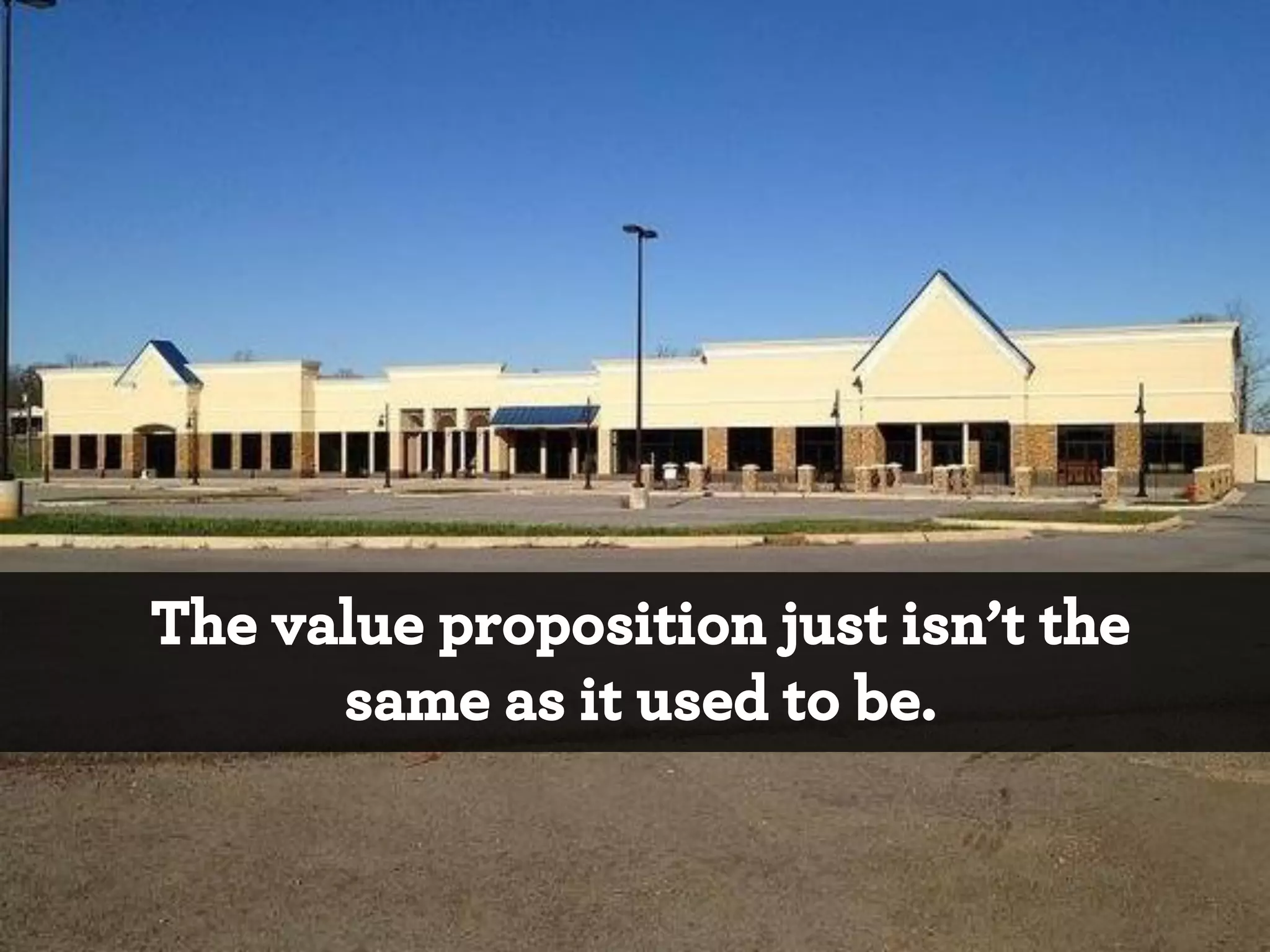 The value proposition just isn’t the
same as it used to be.

 