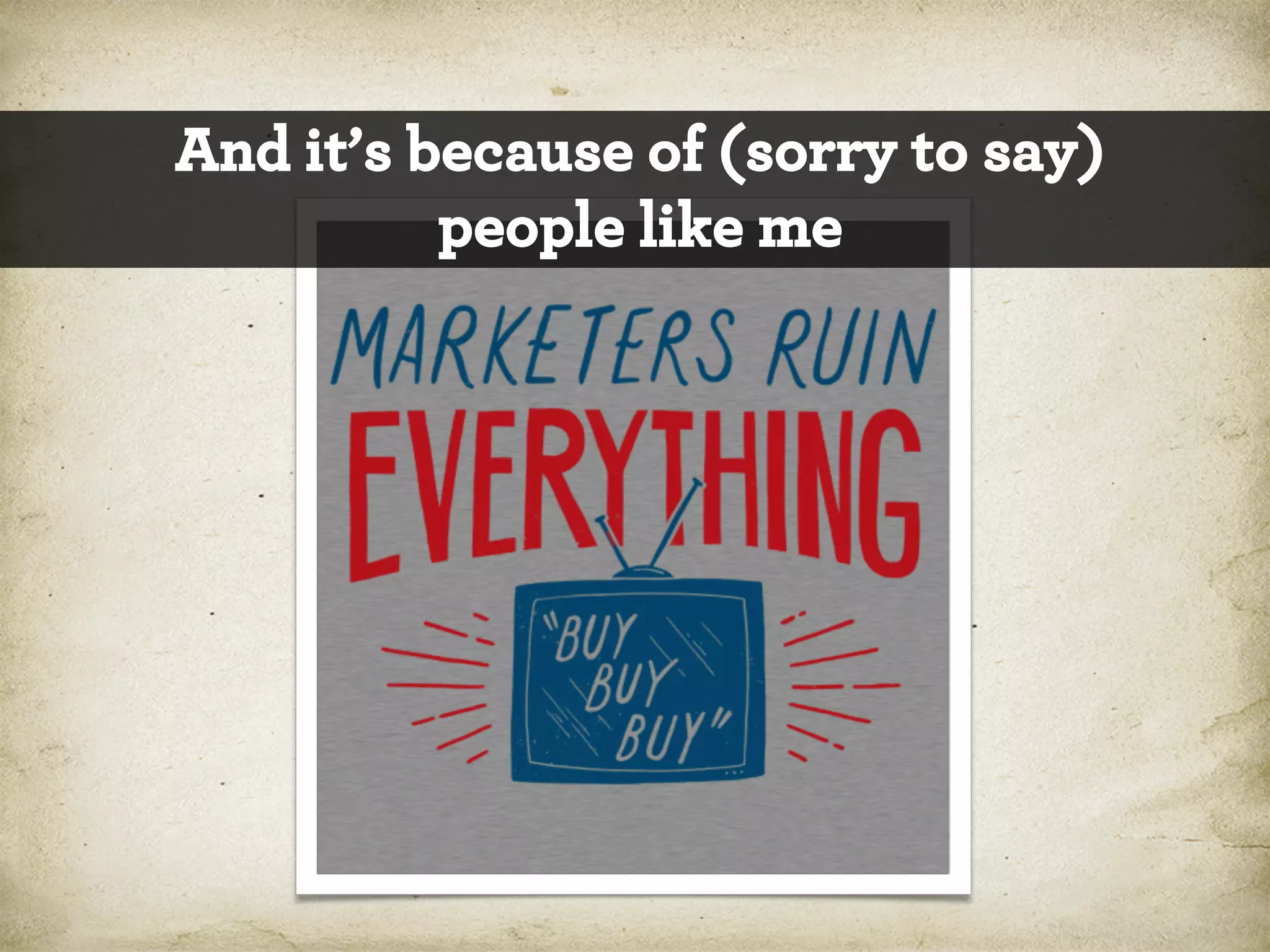 And it’s because of (sorry to say)
people like me

 