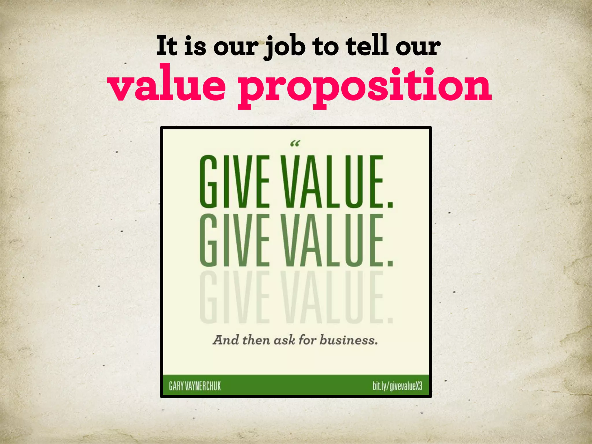 It is our job to tell our

value proposition

*

 