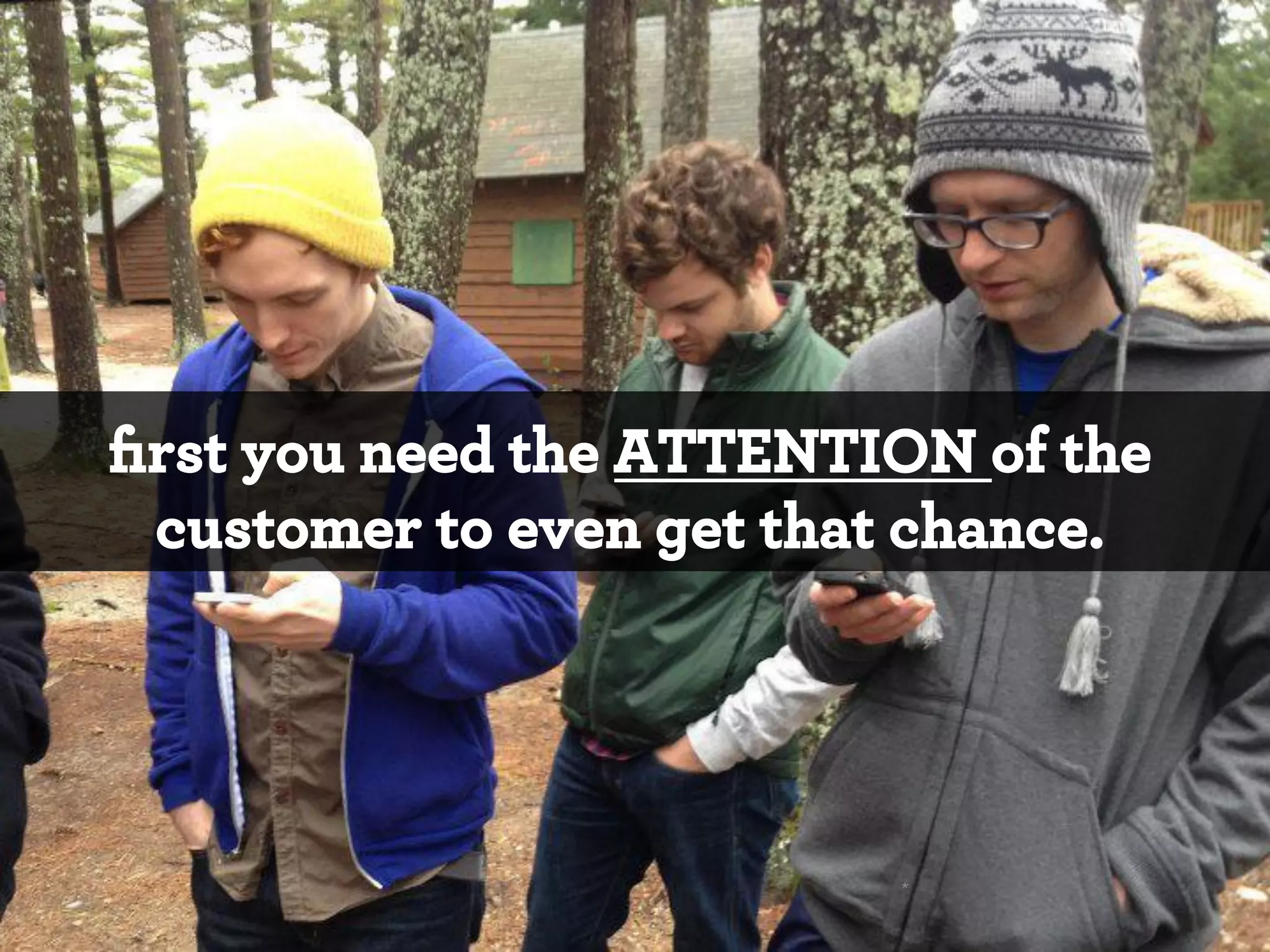 ﬁrst you need the ATTENTION of the
customer to even get that chance.

*

 