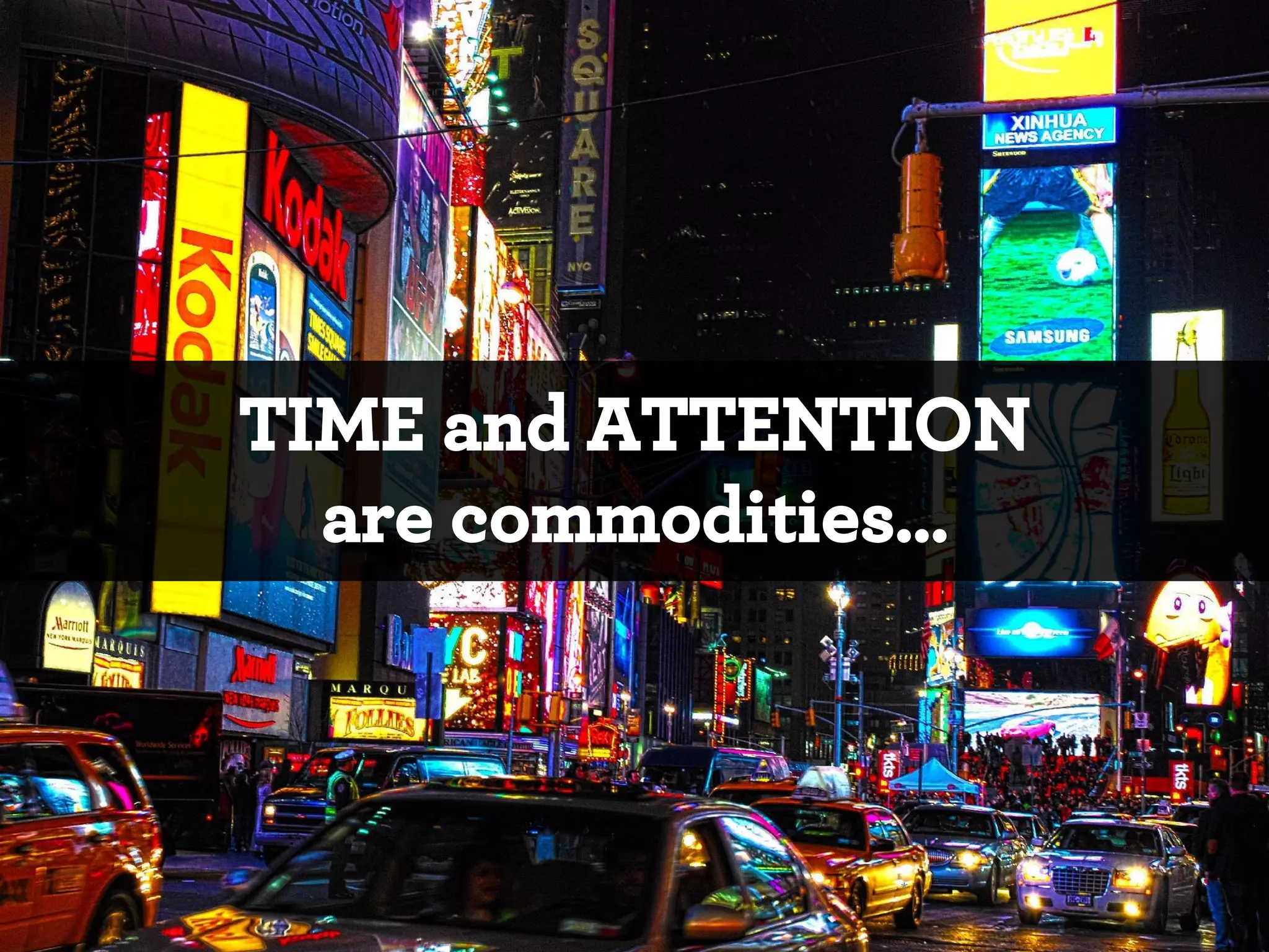 TIME and ATTENTION
are commodities…

*

 