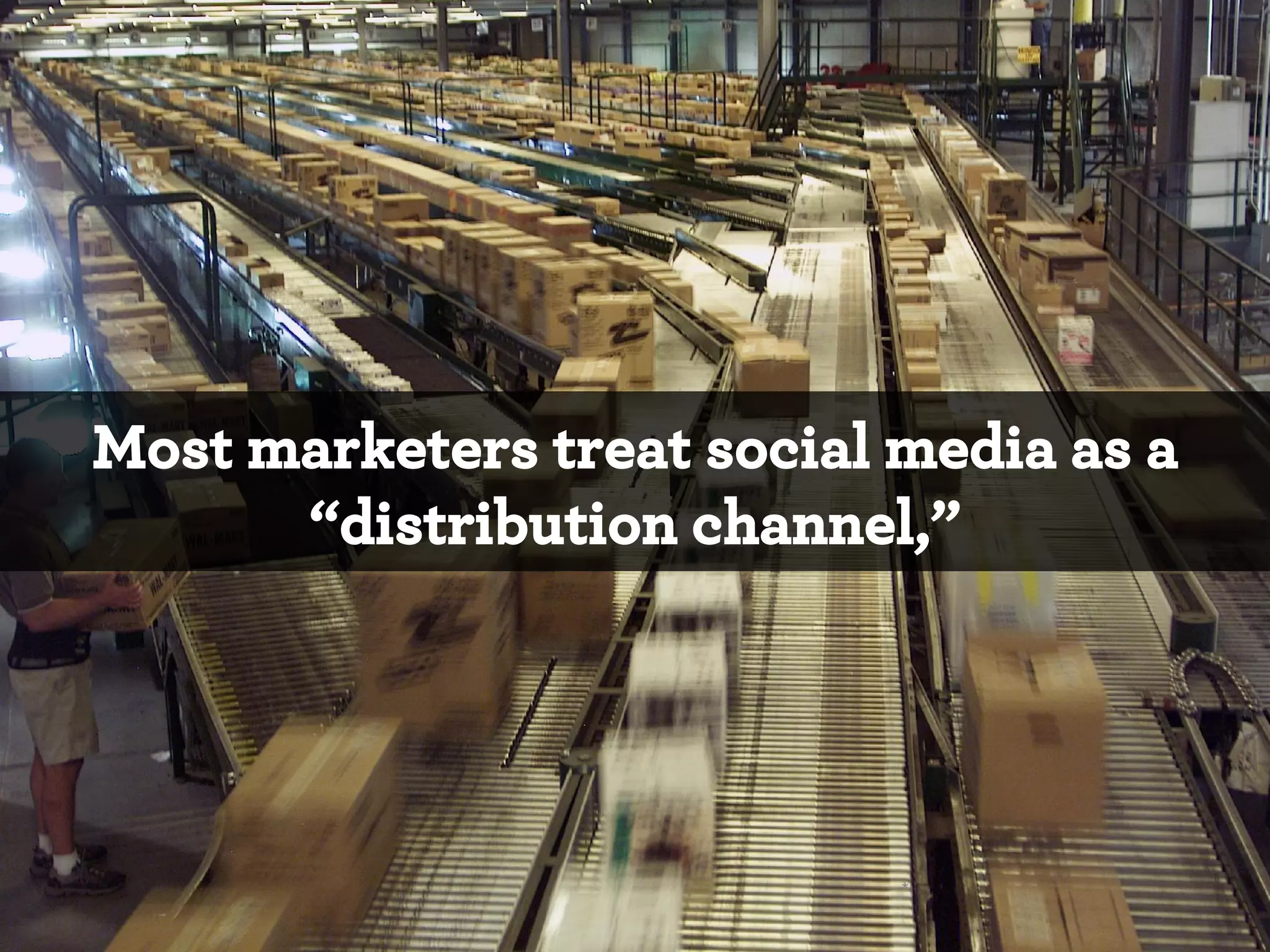 Most marketers treat social media as a
“distribution channel,”

*

 