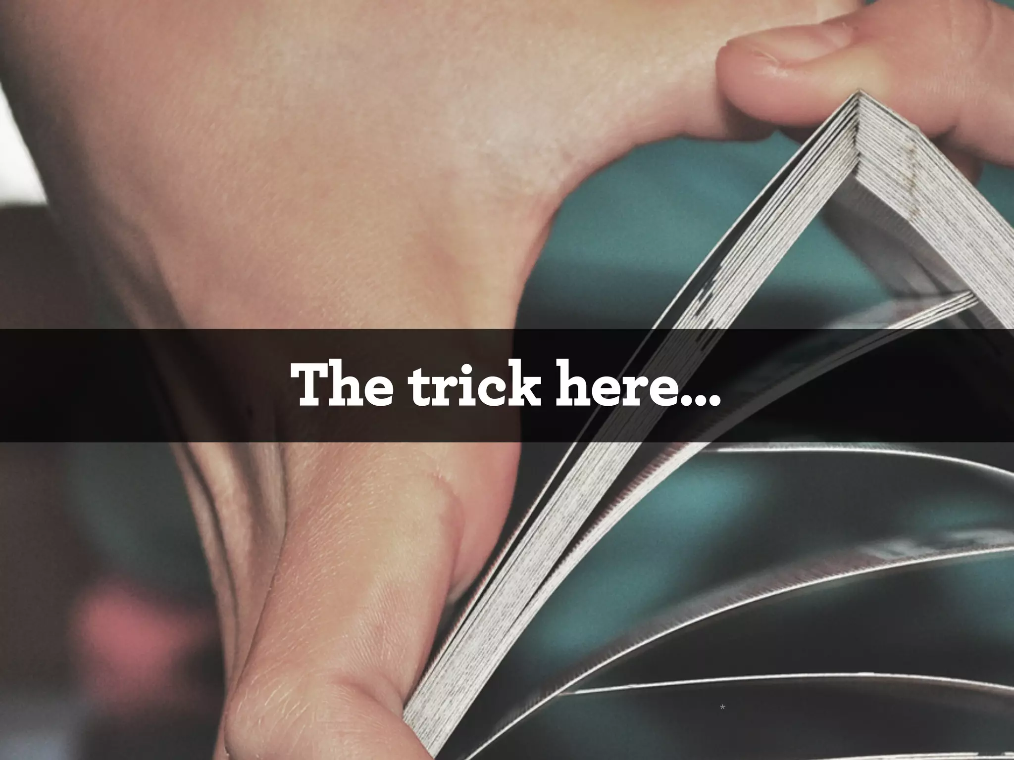 The trick here…

*

 